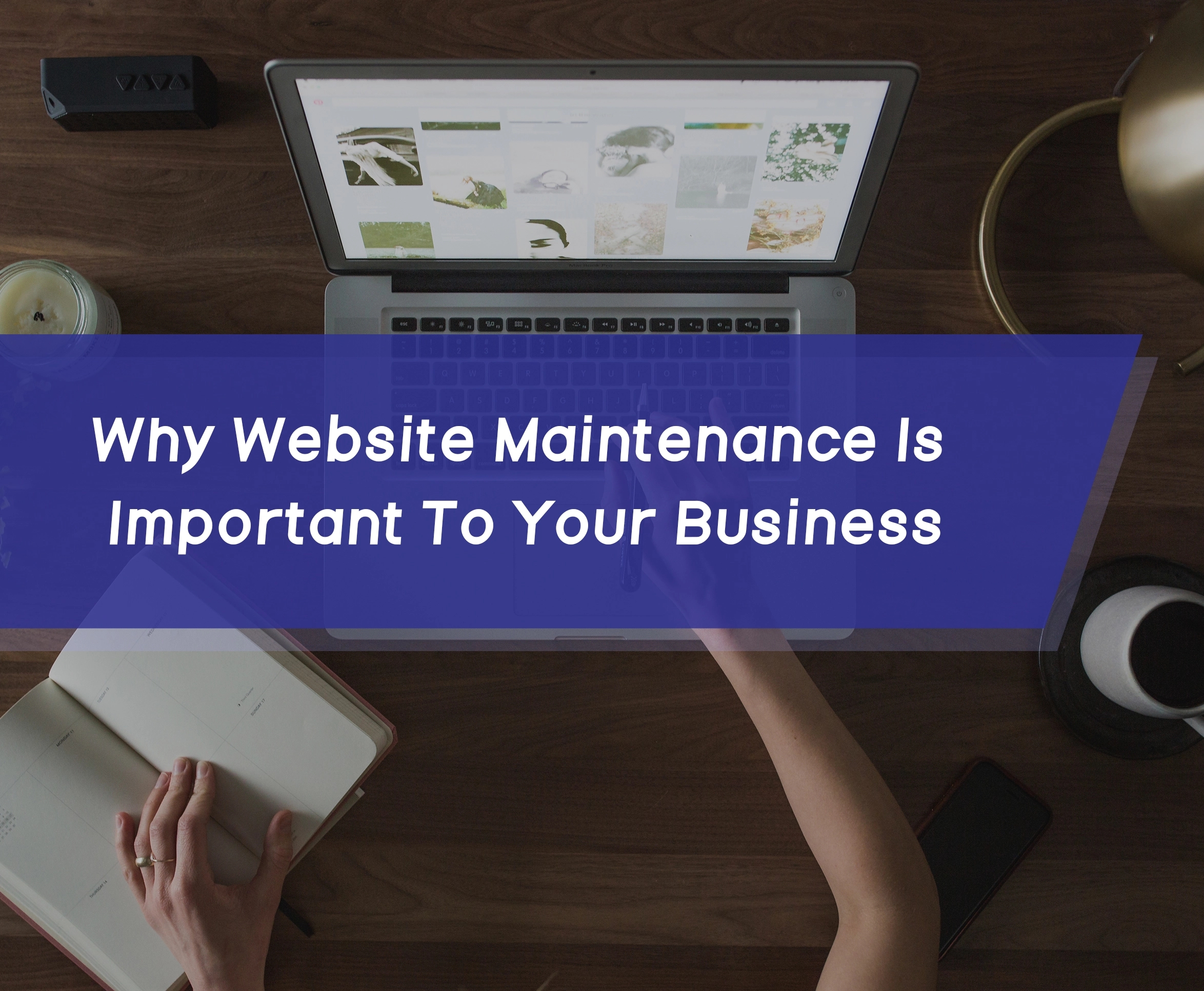 Why Website Maintenance is Important to Your Business